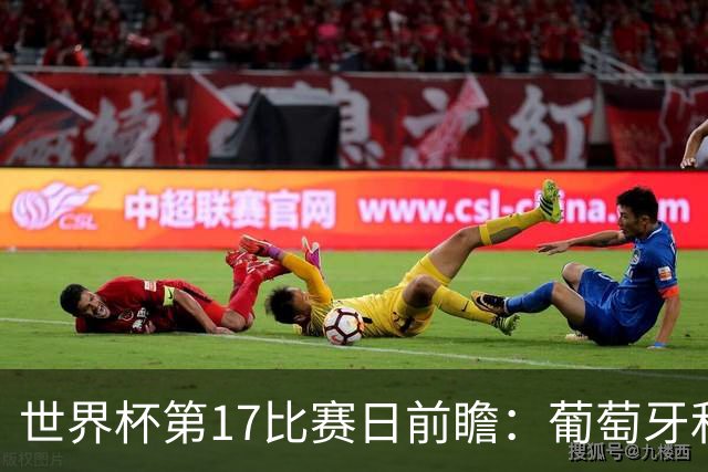 世界杯第17比赛日前瞻：葡萄牙和英格兰处境不妙，阿根廷笑看风云