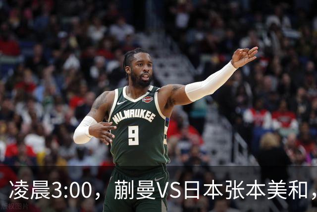 凌晨3:00，蒯曼VS日本张本美和，中国德比：孙颖莎VS王艺迪