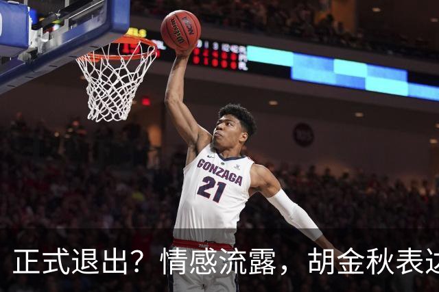 正式退出？情感流露，胡金秋表达心声，官宣决定，原因揭晓，郭士强应当领悟